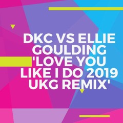 DKC Vs ELLIE GOULDING - 'LOVE ME LIKE YOU DO - 2019 UKG REMIX'