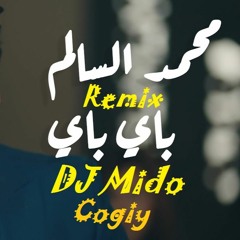 [ Dj Mido Cogiy ] Mohamed Alsalim – Bye Bye - Remix محمد السالم _ باي باي _ ريمكس no drop