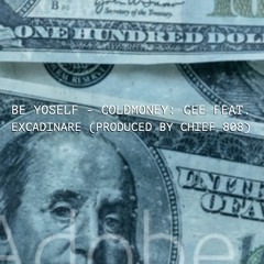 Be Yoself - ColdMoney: GEE Feat. Excadinare (Produced By Chief 808)