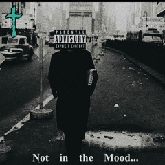 Not In The Mood (Produced by. MARTYRCH!LD)