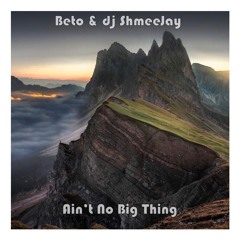 Beto & dj ShmeeJay - Ain't No Big Thing