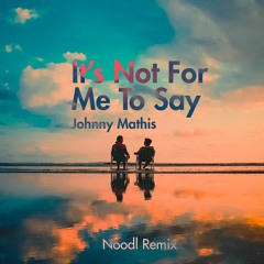 IT'S NOT FOR ME TO SAY - Johnny Mathis (Noodl Remix)
