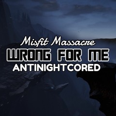 Misfit Massacre - Wrong For Me《ANTINIGHTCORED》