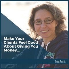 Make Your Clients Feel Good About Giving You Money...