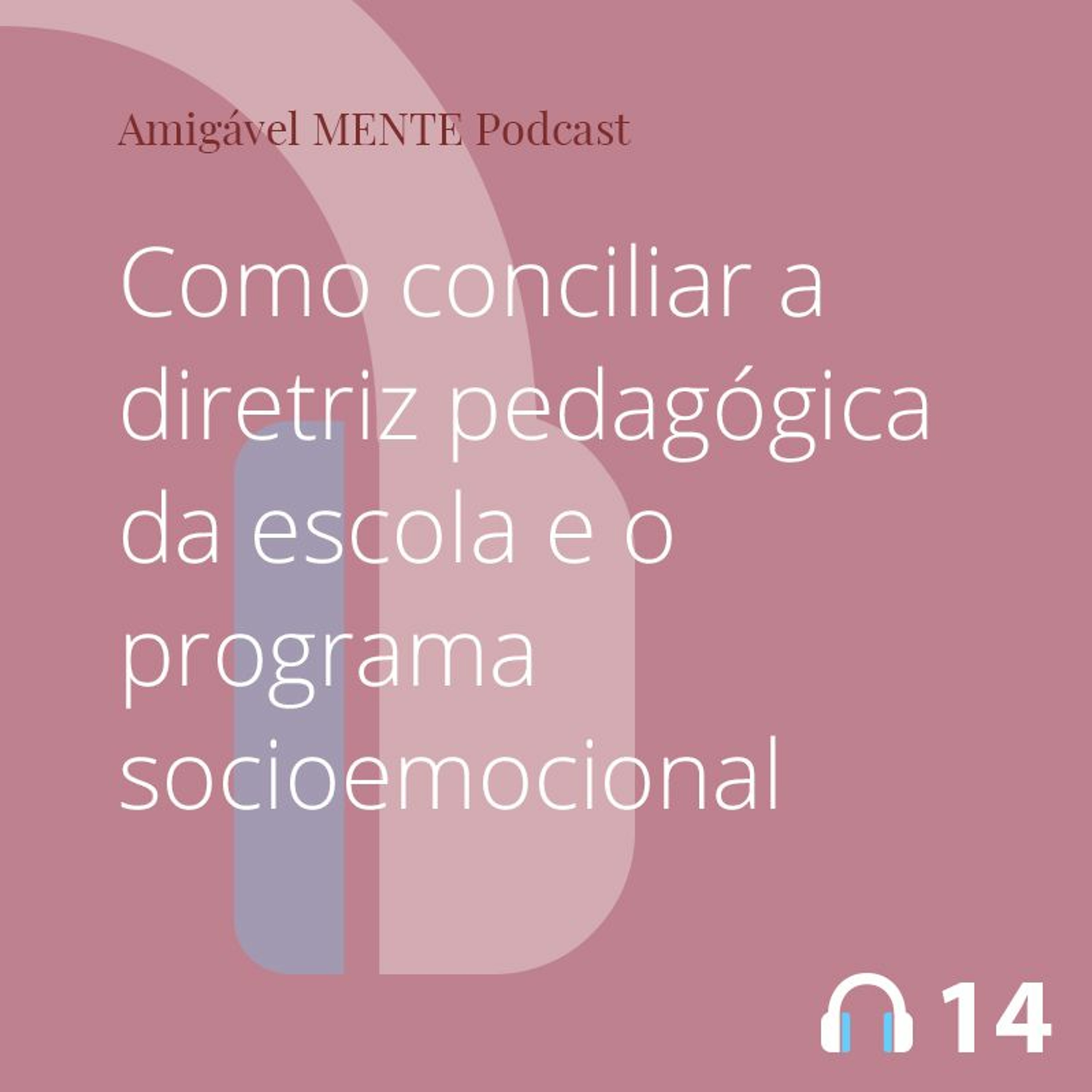 Amigável MENTE 14 - Como conciliar a diretriz pedagógica da escola e o programa socioemocional