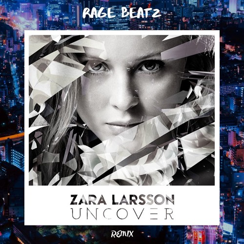 Stream Zara Larsson - Uncover (Rage Beatz Remix) by Rage Beatz | Listen  online for free on SoundCloud