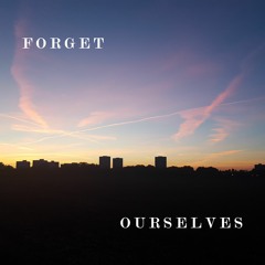 Forget Ourselves