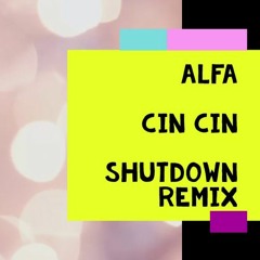 Alfa - Cin Cin ( Shutdown Remix )