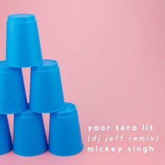 Yaar Tera Lit (DJ Jeff Remix) - Mickey Singh
