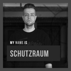 MY NAME IS SCHUTZRAUM