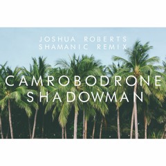 Camrobodrone - Shadowman (Joshua Roberts Shamanic Remix)