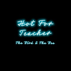 The Bird and The Bee - Hot For Teacher