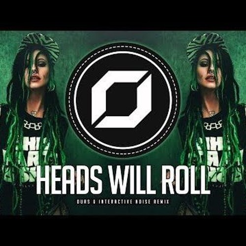 Durs & Interactive Noise - Heads Will Roll (Neelix Mashup)