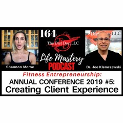 Life Mastery Podcast 164 - Annual Conference 2019 #5: Creating Client Experience