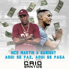 MC'S DANIGHT - MARTIN - AQUI SE FAZ AQUI SE PAGA ( DJ CAIO SANTOS ).mp3