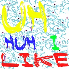 C.K Uh Huh I Like