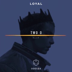ODESZA - Loyal (TWO O Flip)