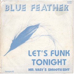 BLUE FEATHER - LET´S FUNK TONIGHT (MR. VASY´S SMOOTH EDIT)