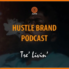 Tre' Livin' | Hustle Brand Podcast