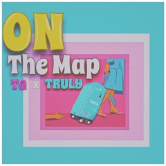T.G. x Truly- On The Map