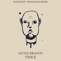 Little Dragon - Twice (KollektivObdachlos Remix)