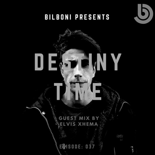 BILBONI Present DESTINY TIME 037 Guest Mix Elvis Xhema Free Download