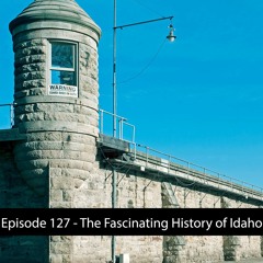 Episode 127 - The Fascinating History Of Idaho