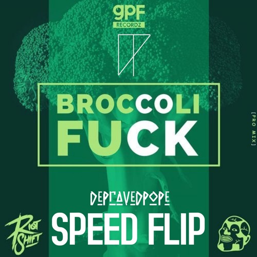 GPF & RIOT SHIFT  - Broccoli Fuck (DepravedPope Speed Edit) BUY = FREE DOWNLOAD
