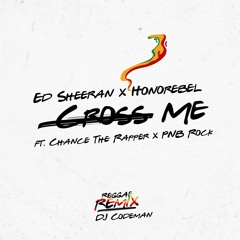 Ed Sheeran x Honorebel Ft Chance The Rapper x PNB Rock "Cross Me"  (REGGAE REMIX BY DJ CODEMAN)