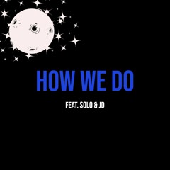 How We Do Ft Solo & JD (Prod. By Iceberg)