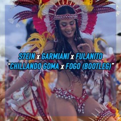 S7EIN x Garmiani x Fulanito - Chillando Goma x Fogo (Bootleg)