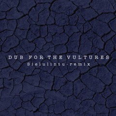 Dub For the Vultures (Sielulintu - Remix)