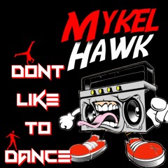 DON'T LIKE TO DANCE - MYKEL HAWK (produced by Art Hooligans)