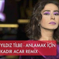 Yıldız Tilbe - Anlamak için (Kadir ACAR Remix)