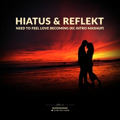 Hiatus, Reflekt - Need To feel Love Becoming (Intro KC Mashup)