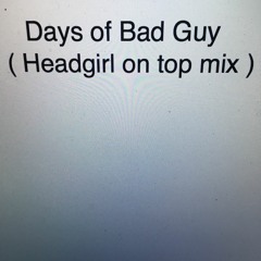 DAYS OF BAD GUY (headgirl on top mix)