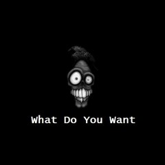 What Do You Want Ft. Akabedhead