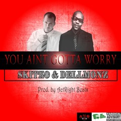 You Aint Gotta Worry - Skitzo (feat. Dellmonz)