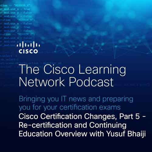Cisco Certification Changes, Part 5: Recertification and Continuing Education with Yusuf Bhaiji