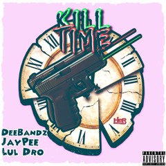 Kill Time (FT. JayPee & Lul Dro)