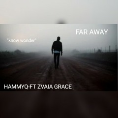 Far Away-HammyQ ft. Zvaia Grace. Produced by ajbeats   Hope yall like it