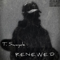ReNewed - T. Swayde (Prod. Kato On The Track)