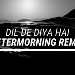 DIL DE DIYA HAI REMIX| AFTERMORNING CHILLOUT | RAHUL JAIN