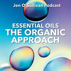 Essential Oils and the Organic Approach By Jen OSullivan