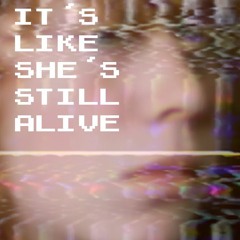It's Like She's Still Alive