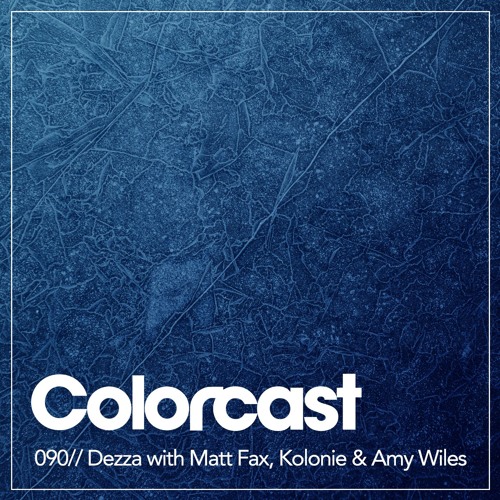 Colorcast 090 with Dezza, Special Guests Matt Fax, Kolonie & Amy Wiles