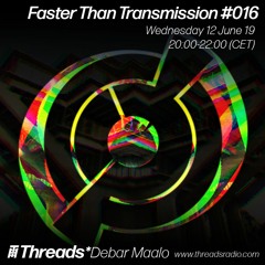 Faster Than Transmission #016 - 12-Jun-19 (Threads*DEBAR MAALO)