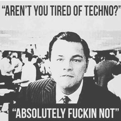 Aren´t you tired of Techno?! Fuckin not! (Jun.2019)