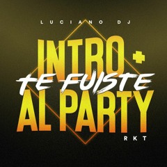 INTRO + TE FUISTE AL PARY` - RKT ✘ LUCIANO DJ