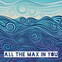 All The Max In You